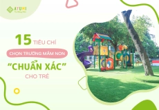 15 TIÊU CHÍ CHỌN TRƯỜNG MẦM NON “CHUẨN XÁC” CHO TRẺ